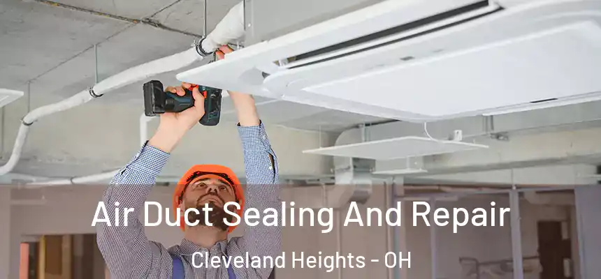 Air Duct Sealing And Repair Cleveland Heights - OH