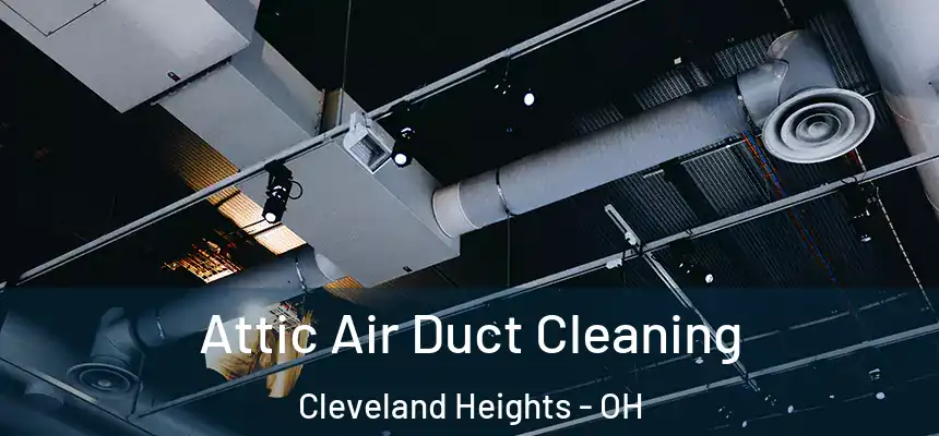 Attic Air Duct Cleaning Cleveland Heights - OH