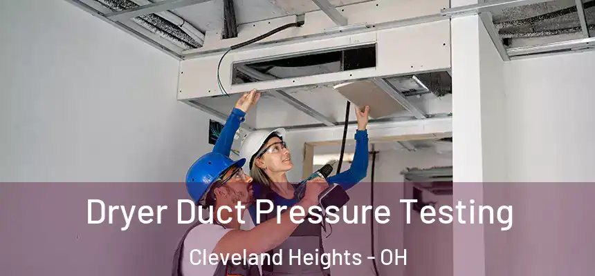  Dryer Duct Pressure Testing Cleveland Heights - OH