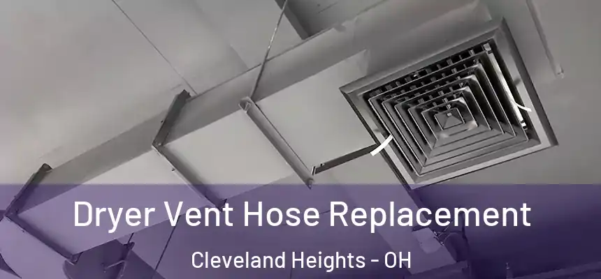  Dryer Vent Hose Replacement Cleveland Heights - OH