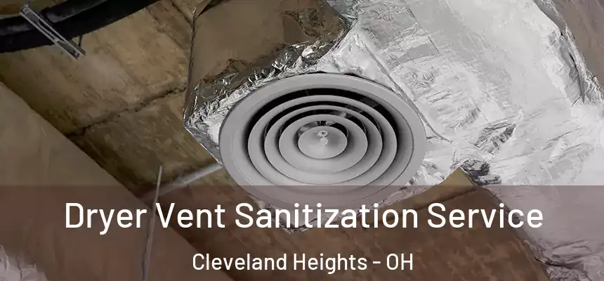 Dryer Vent Sanitization Service Cleveland Heights - OH