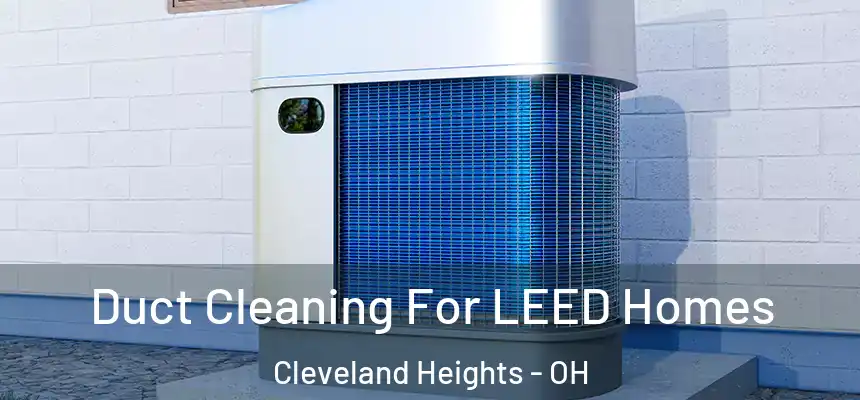  Duct Cleaning For LEED Homes Cleveland Heights - OH