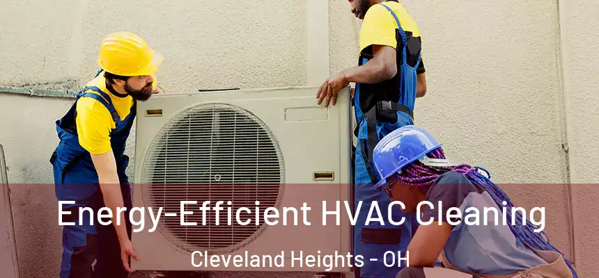 Energy-Efficient HVAC Cleaning Cleveland Heights - OH