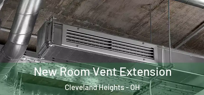  New Room Vent Extension Cleveland Heights - OH